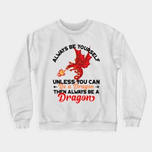 Always Be Yourself Unless You Can Be a Dragon Then Always Be a Dragon Crewneck Sweatshirt